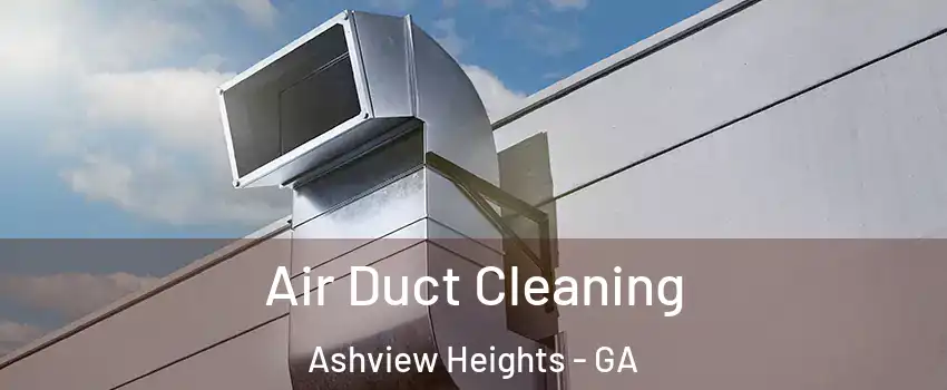 Air Duct Cleaning Ashview Heights - GA