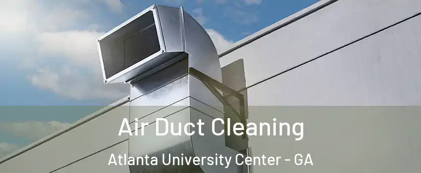 Air Duct Cleaning Atlanta University Center - GA