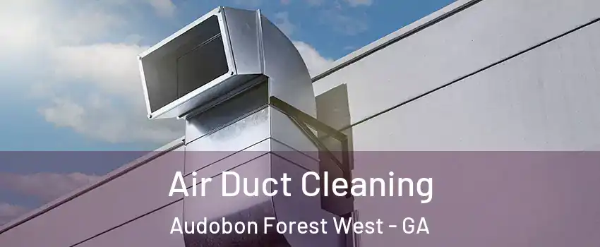 Air Duct Cleaning Audobon Forest West - GA