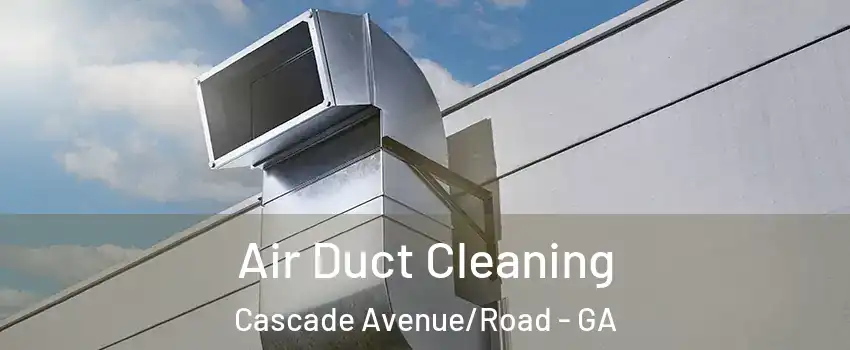 Air Duct Cleaning Cascade Avenue/Road - GA