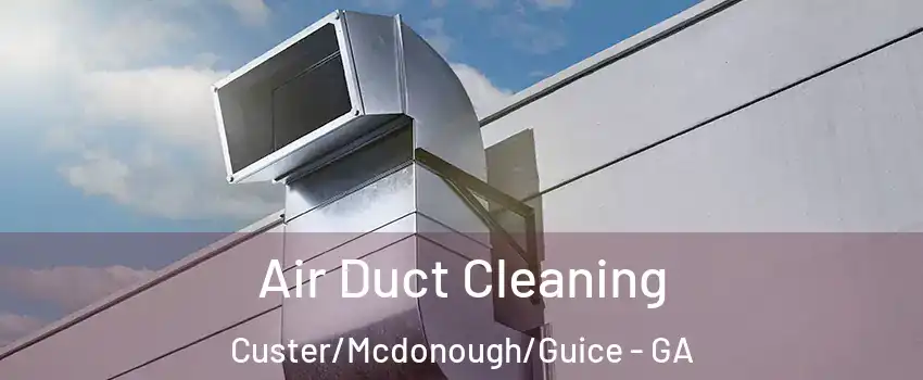 Air Duct Cleaning Custer/Mcdonough/Guice - GA
