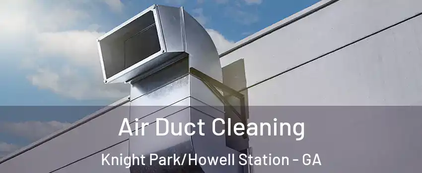 Air Duct Cleaning Knight Park/Howell Station - GA