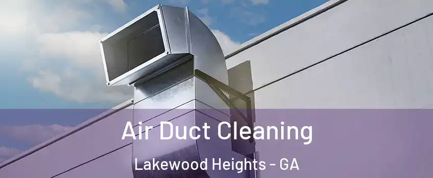Air Duct Cleaning Lakewood Heights - GA