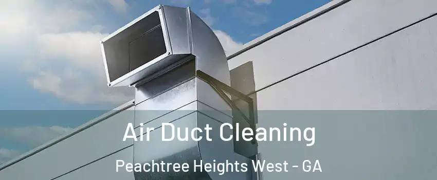 Air Duct Cleaning Peachtree Heights West - GA
