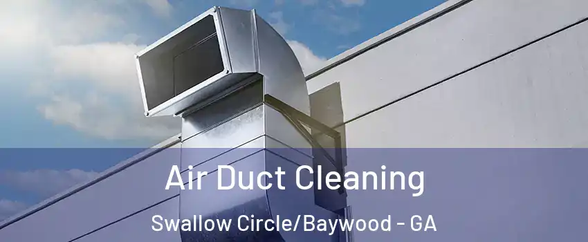 Air Duct Cleaning Swallow Circle/Baywood - GA