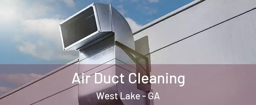 Air Duct Cleaning West Lake - GA