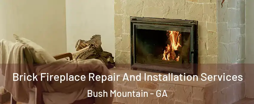 Brick Fireplace Repair And Installation Services Bush Mountain - GA