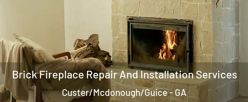 Brick Fireplace Repair And Installation Services Custer/Mcdonough/Guice - GA