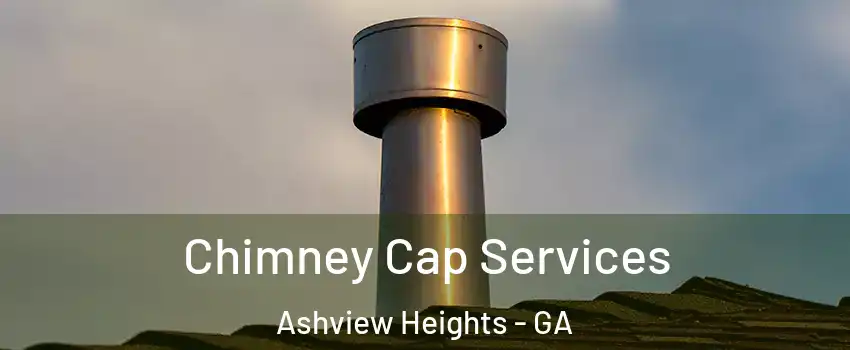 Chimney Cap Services Ashview Heights - GA