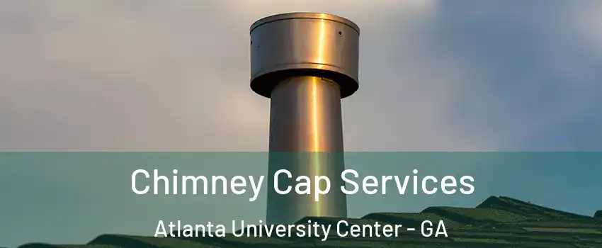 Chimney Cap Services Atlanta University Center - GA