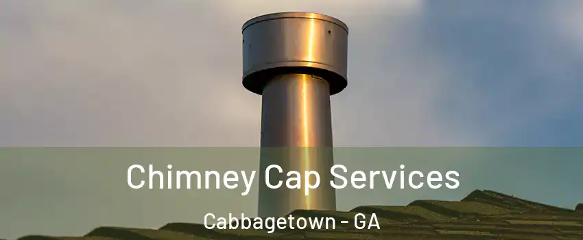 Chimney Cap Services Cabbagetown - GA
