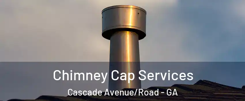 Chimney Cap Services Cascade Avenue/Road - GA