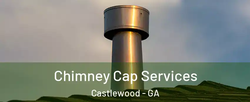 Chimney Cap Services Castlewood - GA