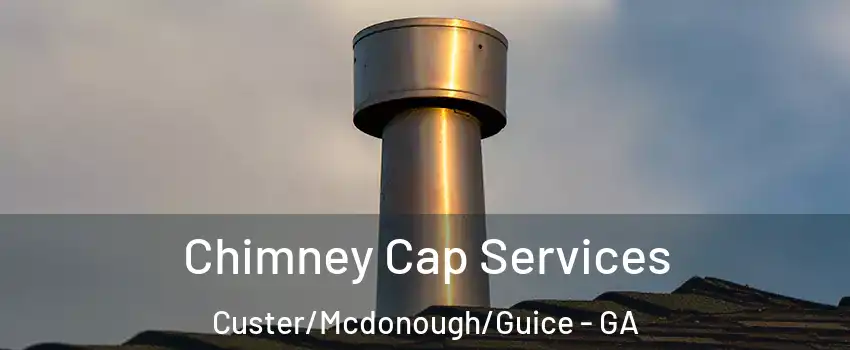 Chimney Cap Services Custer/Mcdonough/Guice - GA