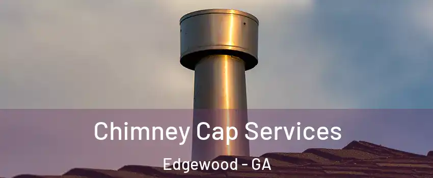 Chimney Cap Services Edgewood - GA