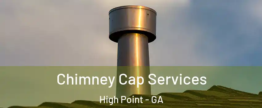 Chimney Cap Services High Point - GA