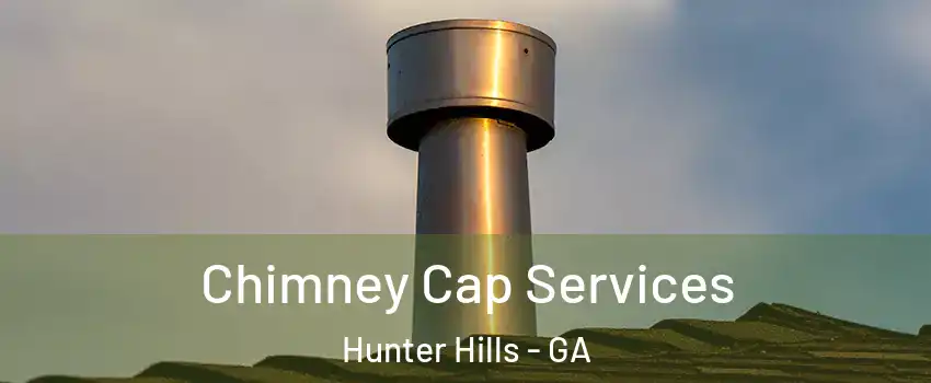 Chimney Cap Services Hunter Hills - GA