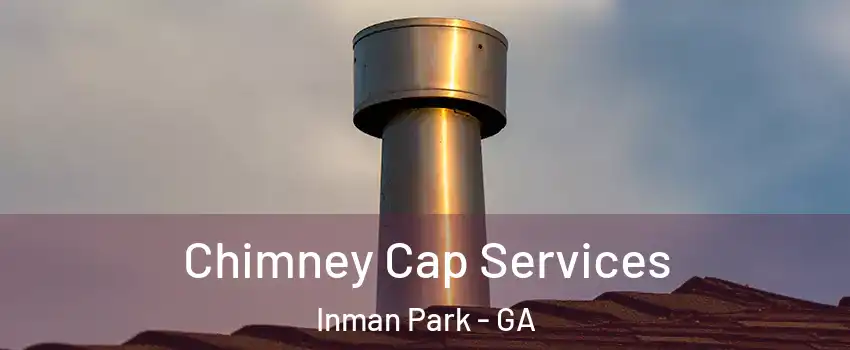 Chimney Cap Services Inman Park - GA