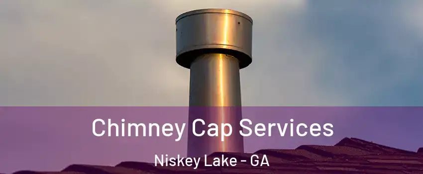 Chimney Cap Services Niskey Lake - GA