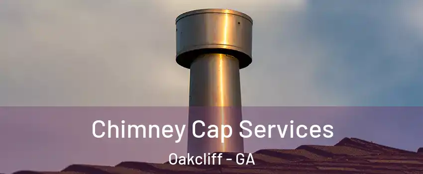 Chimney Cap Services Oakcliff - GA