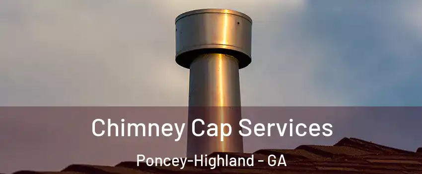 Chimney Cap Services Poncey-Highland - GA