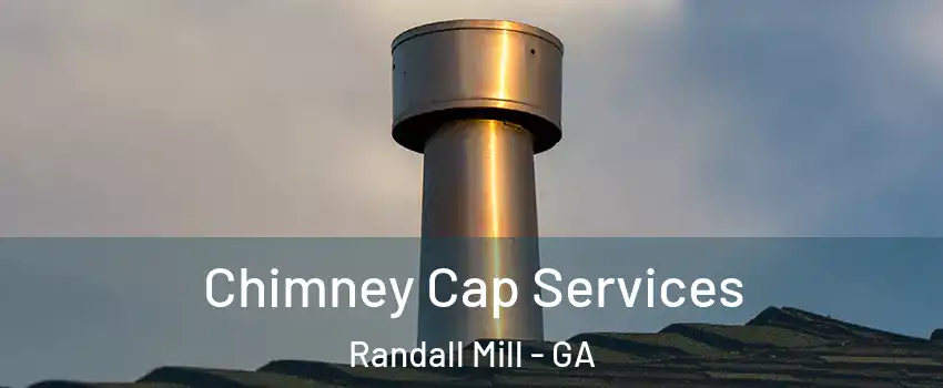 Chimney Cap Services Randall Mill - GA