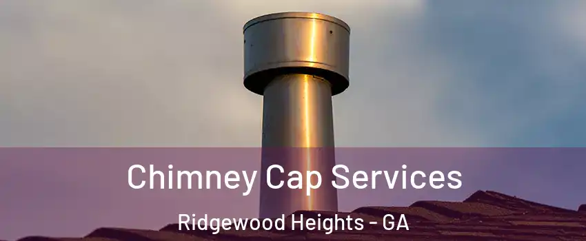 Chimney Cap Services Ridgewood Heights - GA