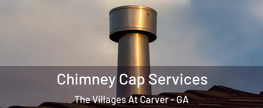 Chimney Cap Services The Villages At Carver - GA