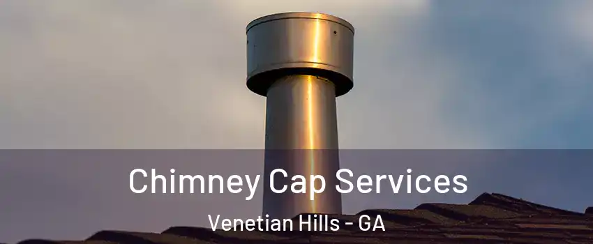Chimney Cap Services Venetian Hills - GA