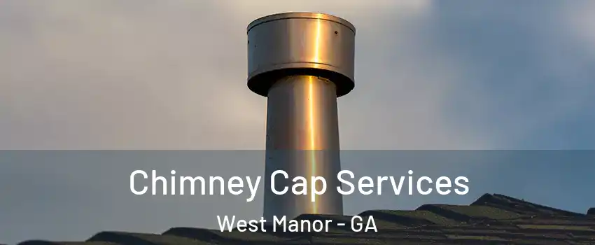 Chimney Cap Services West Manor - GA