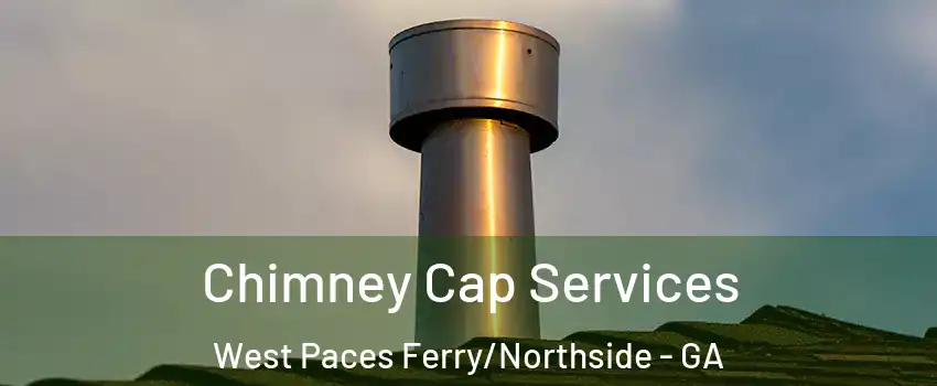 Chimney Cap Services West Paces Ferry/Northside - GA