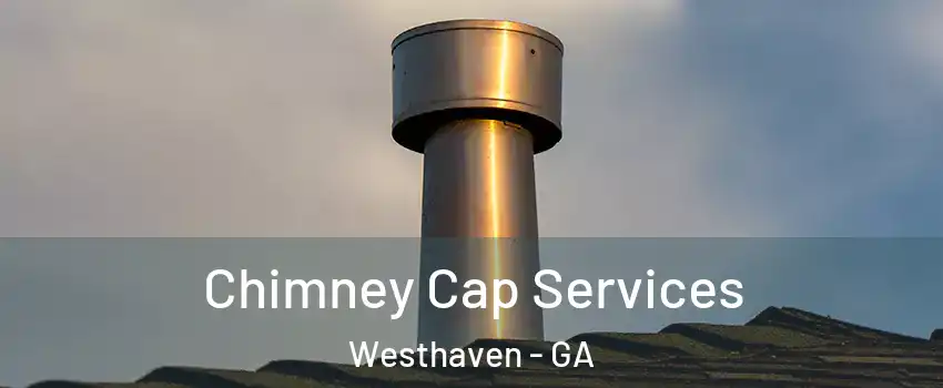 Chimney Cap Services Westhaven - GA