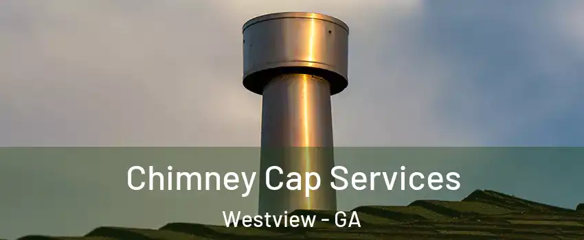 Chimney Cap Services Westview - GA