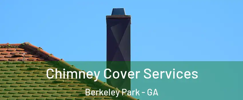 Chimney Cover Services Berkeley Park - GA