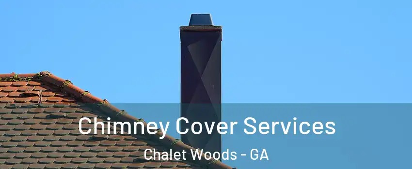 Chimney Cover Services Chalet Woods - GA