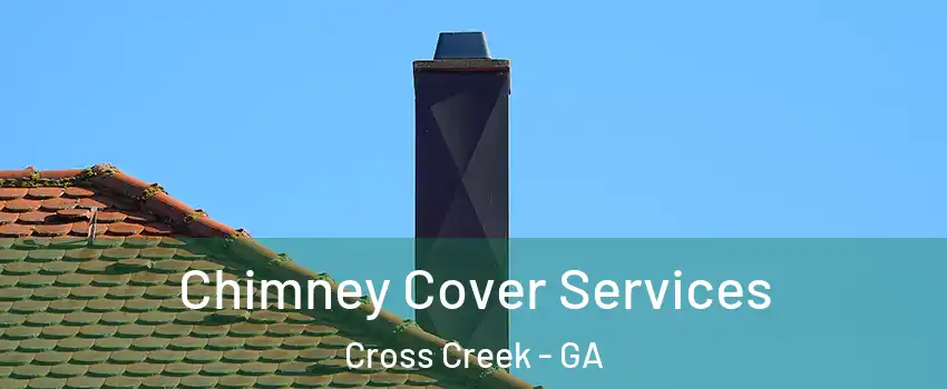 Chimney Cover Services Cross Creek - GA