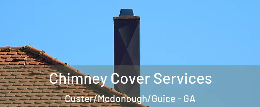 Chimney Cover Services Custer/Mcdonough/Guice - GA