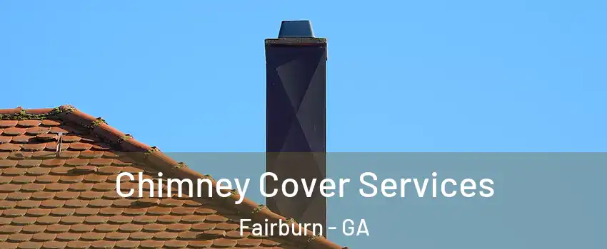Chimney Cover Services Fairburn - GA