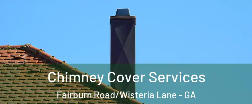 Chimney Cover Services Fairburn Road/Wisteria Lane - GA