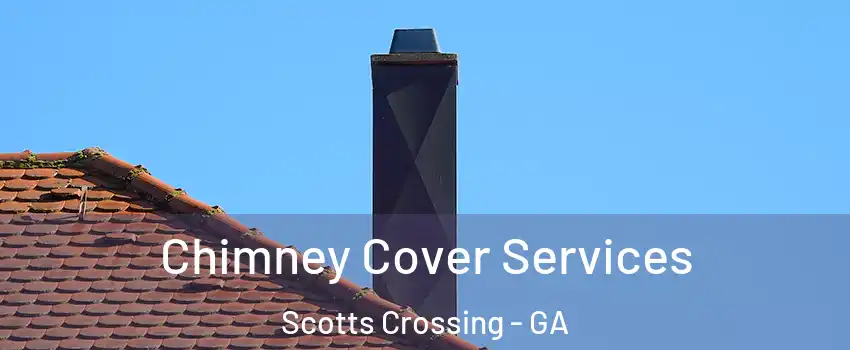 Chimney Cover Services Scotts Crossing - GA