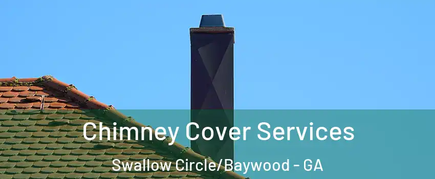 Chimney Cover Services Swallow Circle/Baywood - GA