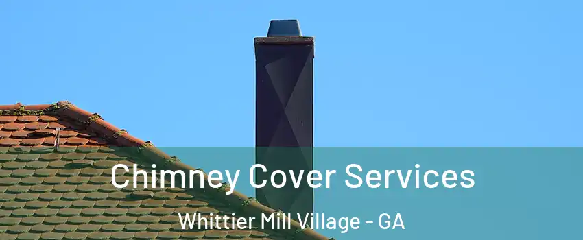 Chimney Cover Services Whittier Mill Village - GA