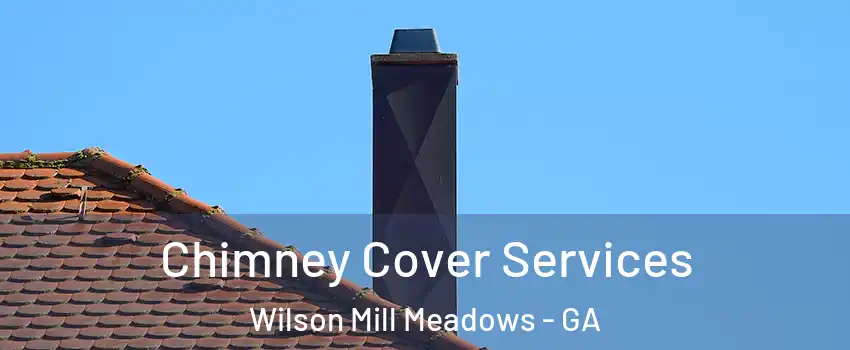 Chimney Cover Services Wilson Mill Meadows - GA