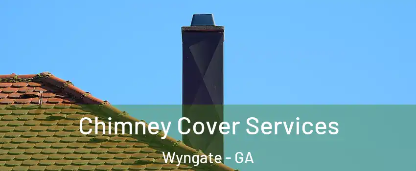 Chimney Cover Services Wyngate - GA
