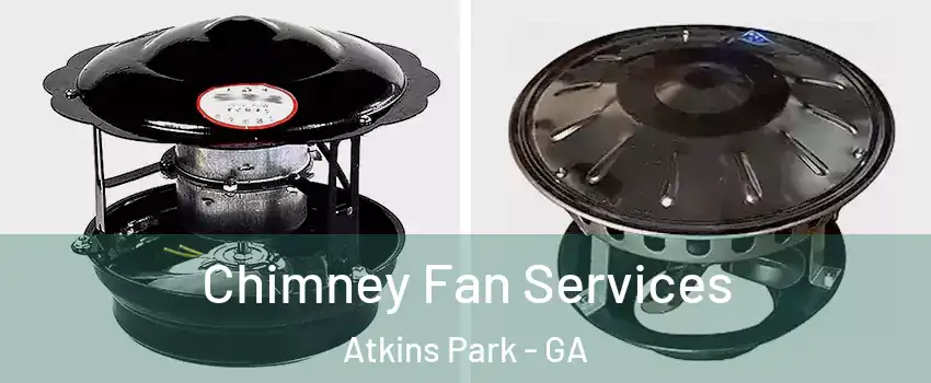 Chimney Fan Services Atkins Park - GA