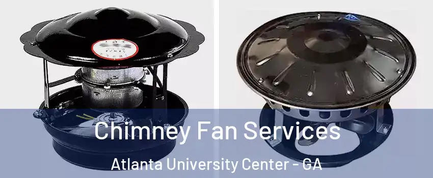 Chimney Fan Services Atlanta University Center - GA