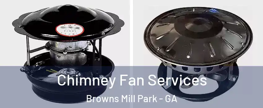 Chimney Fan Services Browns Mill Park - GA