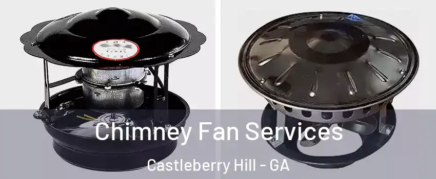 Chimney Fan Services Castleberry Hill - GA