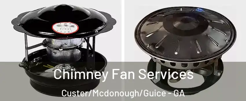 Chimney Fan Services Custer/Mcdonough/Guice - GA
