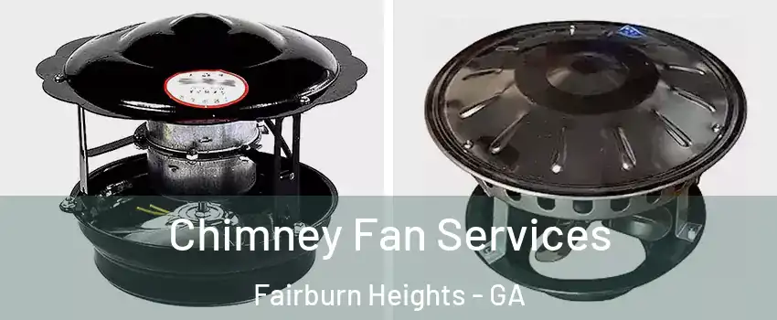 Chimney Fan Services Fairburn Heights - GA